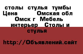 столы, стулья, тумбы › Цена ­ 500 - Омская обл., Омск г. Мебель, интерьер » Столы и стулья   